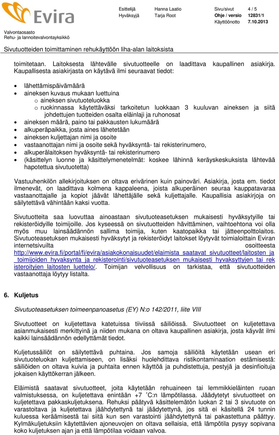 kuuluvan aineksen ja siitä johdettujen tuotteiden osalta eläinlaji ja ruhonosat aineksen määrä, paino tai pakkausten lukumäärä alkuperäpaikka, josta aines lähetetään aineksen kuljettajan nimi ja