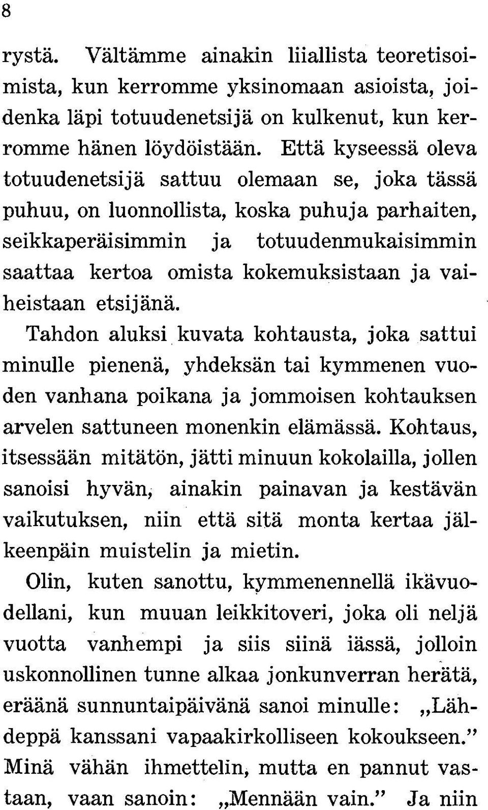 vaiheistaan etsijänä. Tahdon aluksi kuvata kohtausta, joka sattui minulle pienenä, yhdeksän tai kymmenen vuoden vanhana poikana ja jommoisen kohtauksen arvelen sattuneen monenkin elämässä.