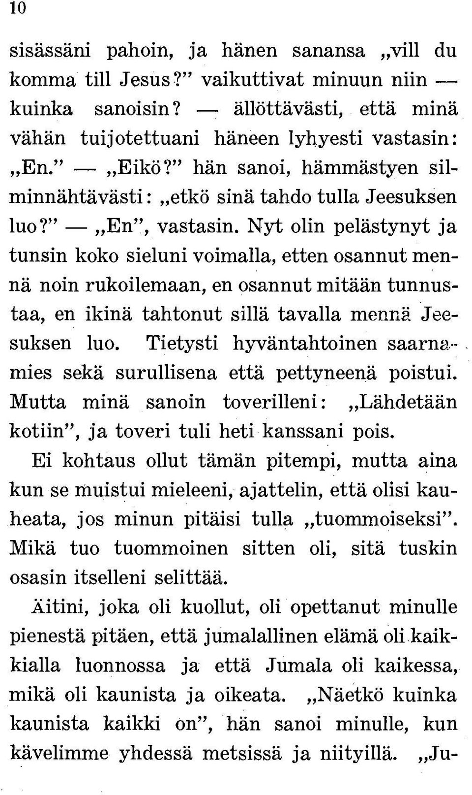 Nyt olin pelästynyt ja tunsin koko sieluni voimalla, etten osannut mennä noin rukoilemaan, en osannut mitään tunnustaa, en ikinä tahtonut sillä tavalla mennä Jeesuksen luo.