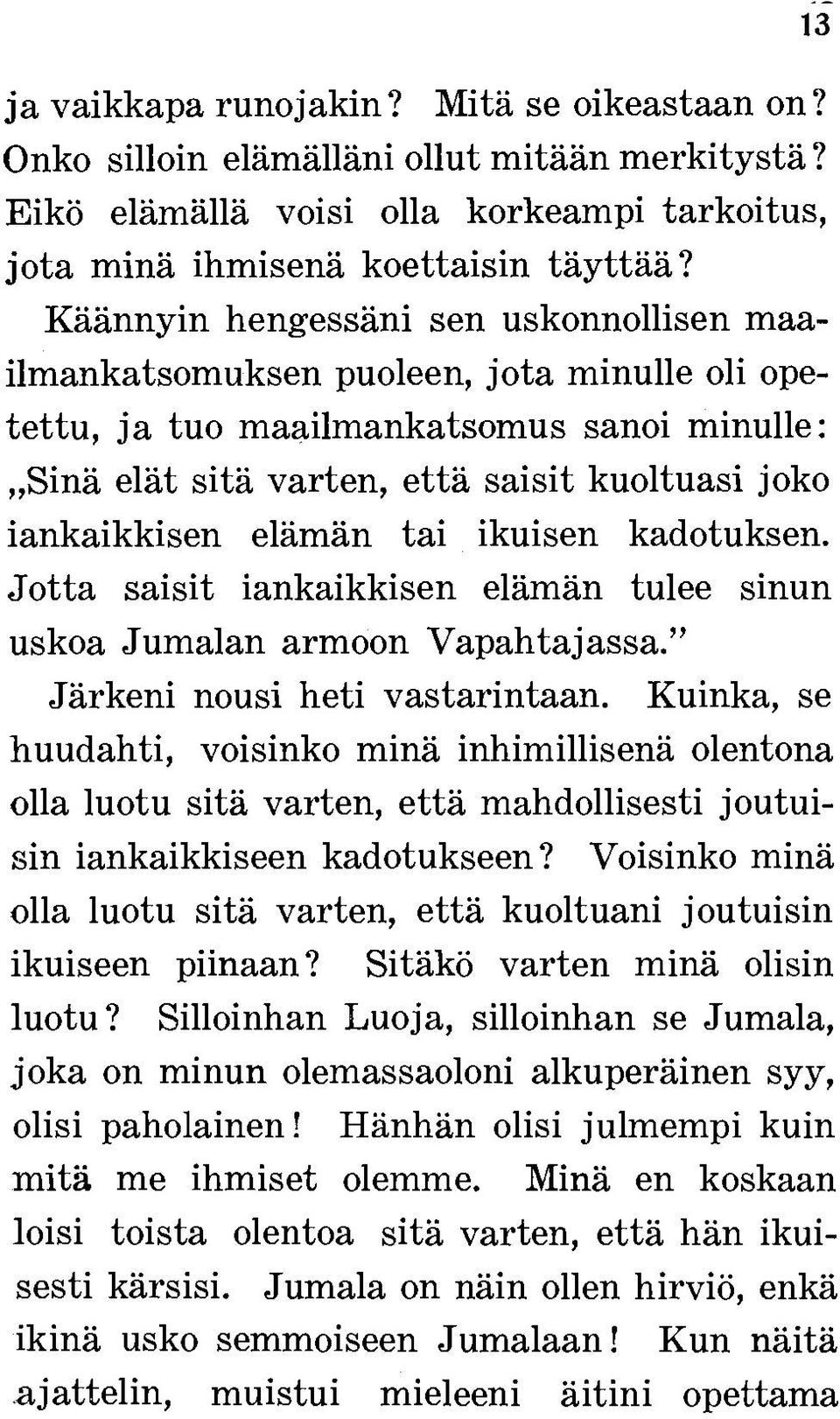 elämän tai ikuisen kadotuksen. Jotta saisit iankaikkisen elämän tulee sinun uskoa Jumalan armoon Vapahtajassa." Järkeni nousi heti vastarintaan.