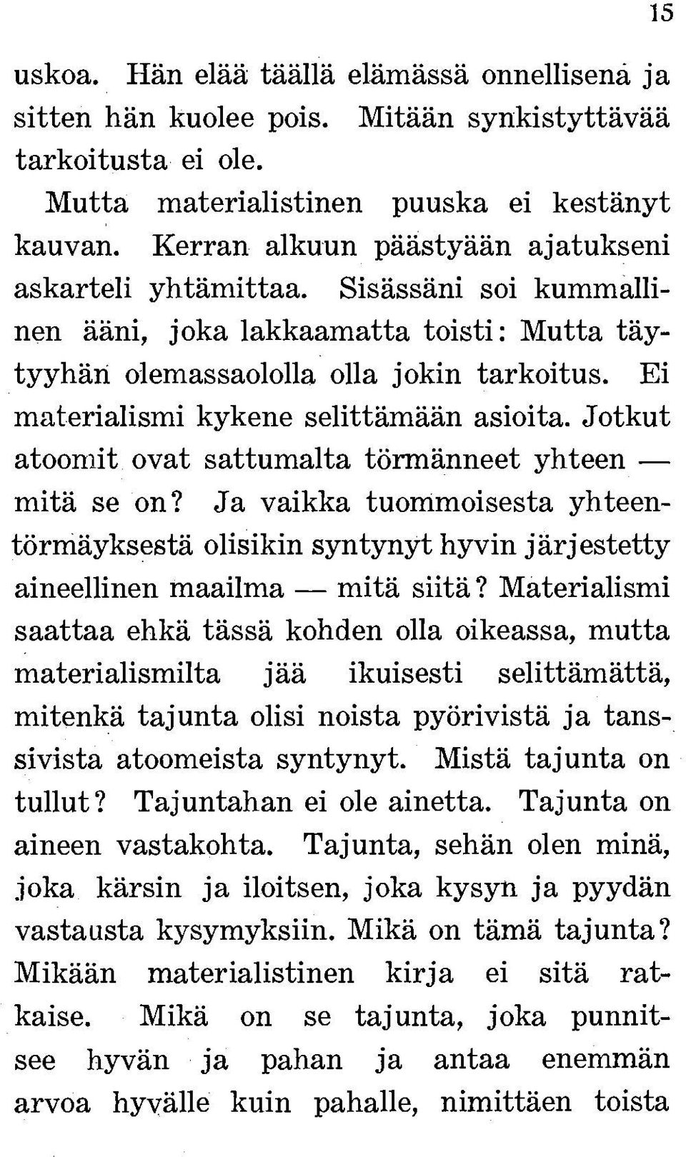 Ei materialismi kykene selittämään asioita. Jotkut atoomit ovat sattumalta törmänneet yhteen mitä se on?