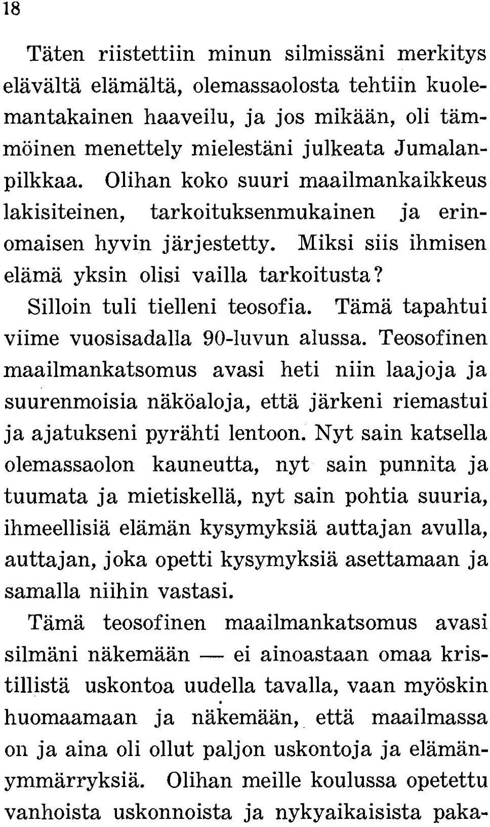 Tämä tapahtui viime vuosisadalla 90-luvun alussa. Teosofinen maailmankatsomus avasi heti niin laajoja ja suurenmoisia näköaloja, että järkeni riemastui ja ajatukseni pyrähti lentoon.