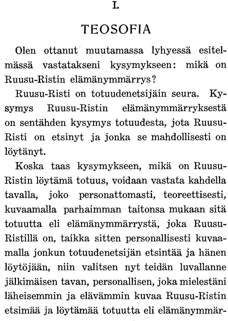 Koska taas kysymykseen, mikä on Ruusu- Ristin löytämä totuus, voidaan vastata kahdella tavalla, joko personattomasti, teoreettisesti, kuvaamalla parhaimman taitonsa mukaan sitä totuutta eli