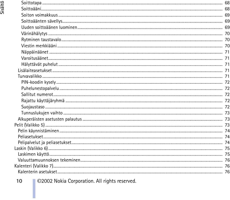 .. 72 Rajattu käyttäjäryhmä... 72 Suojaustaso... 72 Tunnuslukujen vaihto... 73 Alkuperäisten asetusten palautus... 73 Pelit (Valikko 5)... 73 Pelin käynnistäminen... 74 Peliasetukset.