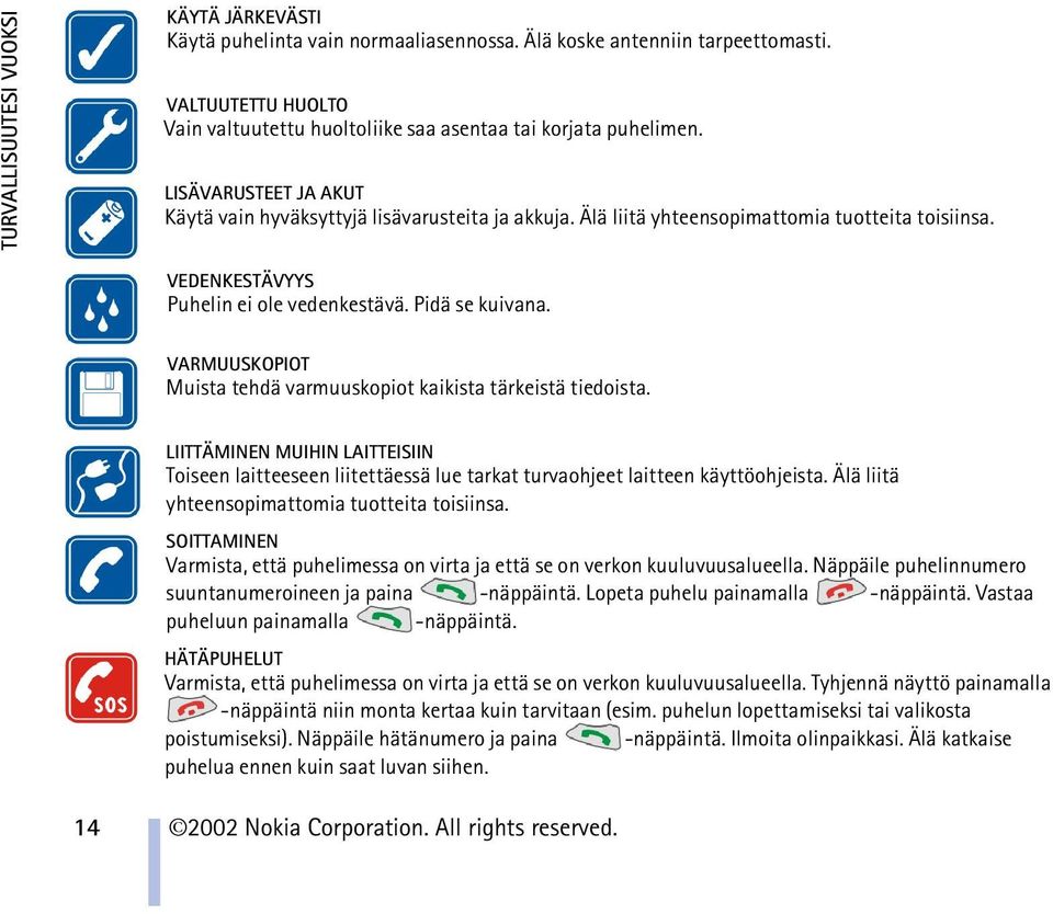 VARMUUSKOPIOT Muista tehdä varmuuskopiot kaikista tärkeistä tiedoista. LIITTÄMINEN MUIHIN LAITTEISIIN Toiseen laitteeseen liitettäessä lue tarkat turvaohjeet laitteen käyttöohjeista.