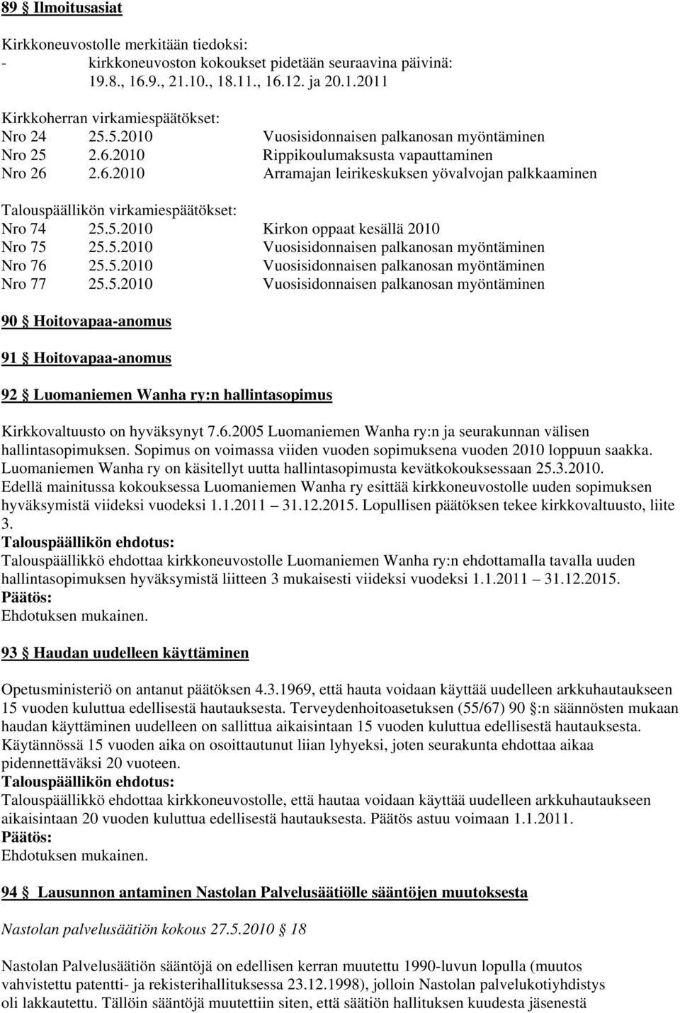 5.2010 Kirkon oppaat kesällä 2010 Nro 75 25.5.2010 Vuosisidonnaisen palkanosan myöntäminen Nro 76 25.5.2010 Vuosisidonnaisen palkanosan myöntäminen Nro 77 25.5.2010 Vuosisidonnaisen palkanosan myöntäminen 90 Hoitovapaa-anomus 91 Hoitovapaa-anomus 92 Luomaniemen Wanha ry:n hallintasopimus Kirkkovaltuusto on hyväksynyt 7.