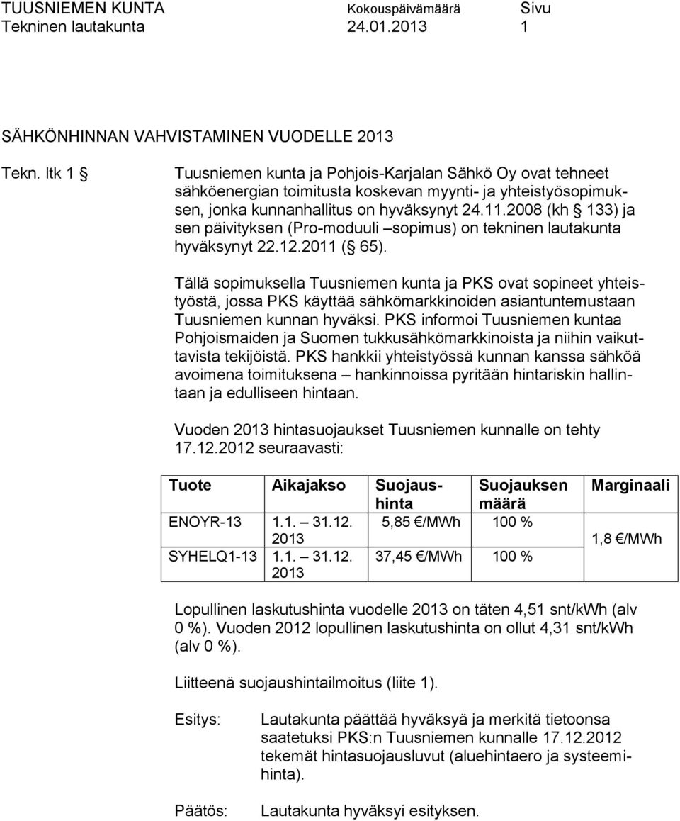 2008 (kh 133) ja sen päivityksen (Pro-moduuli sopimus) on tekninen lautakunta hyväksynyt 22.12.2011 ( 65).