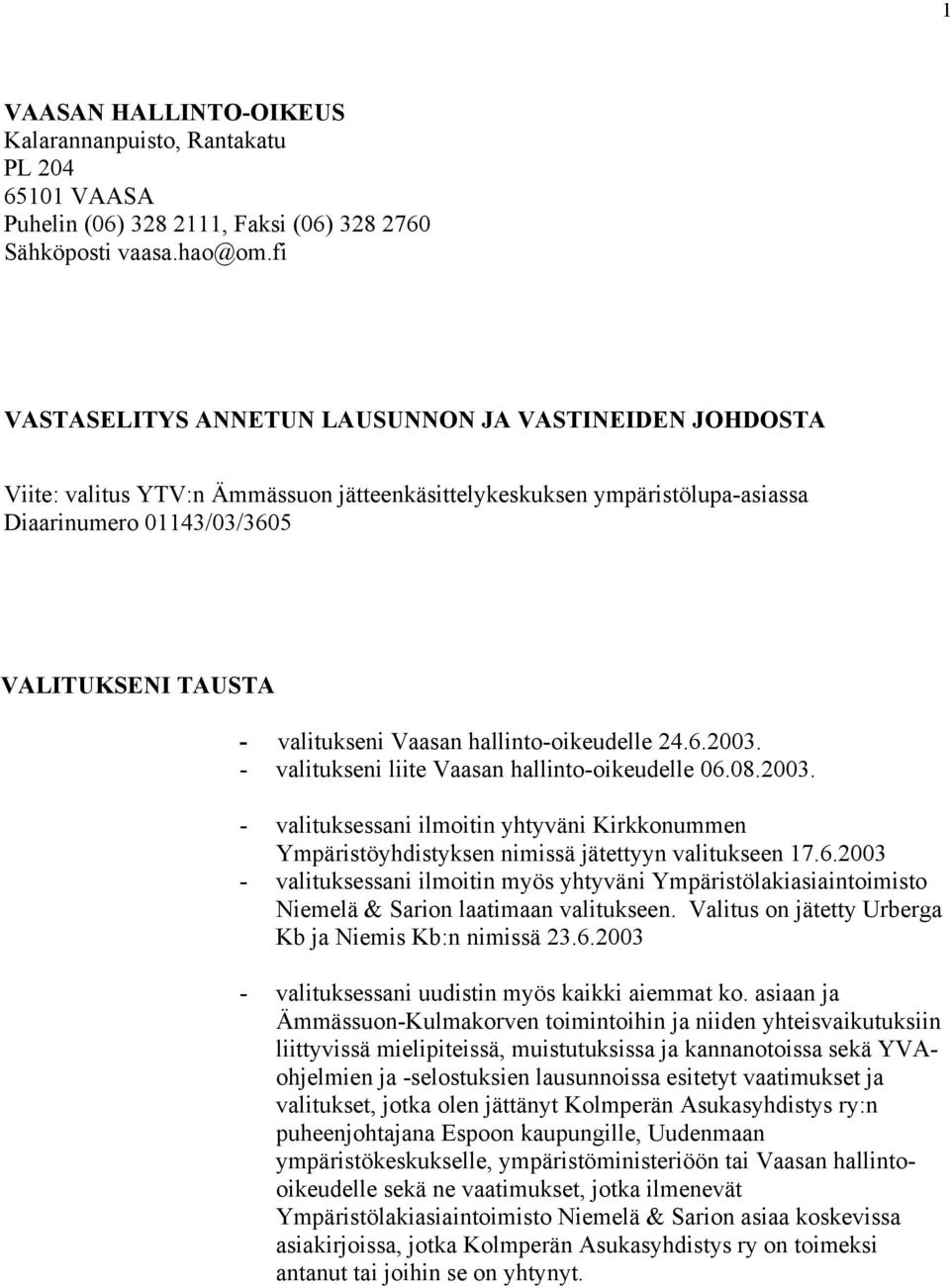 Vaasan hallinto-oikeudelle 24.6.2003. - valitukseni liite Vaasan hallinto-oikeudelle 06.08.2003. - valituksessani ilmoitin yhtyväni Kirkkonummen Ympäristöyhdistyksen nimissä jätettyyn valitukseen 17.