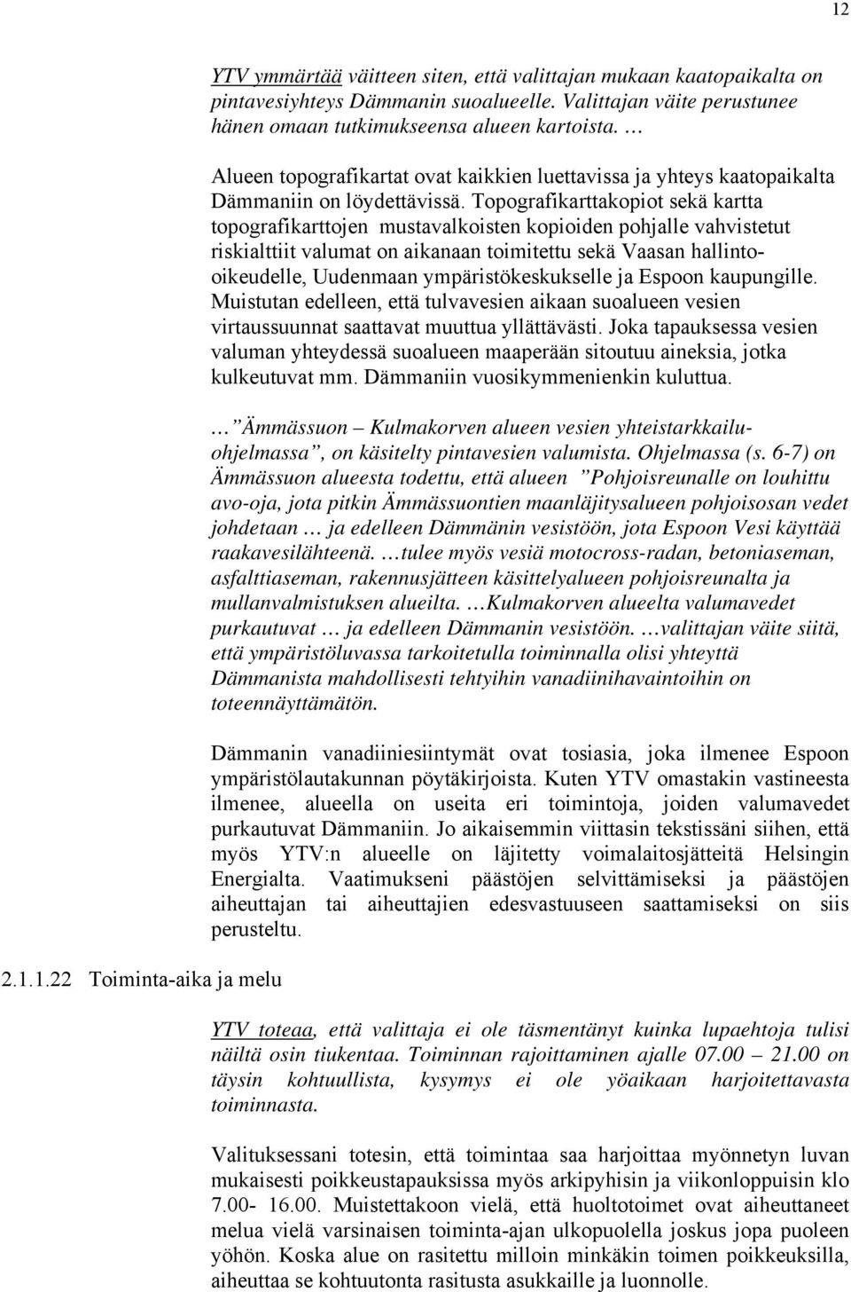 Topografikarttakopiot sekä kartta topografikarttojen mustavalkoisten kopioiden pohjalle vahvistetut riskialttiit valumat on aikanaan toimitettu sekä Vaasan hallintooikeudelle, Uudenmaan