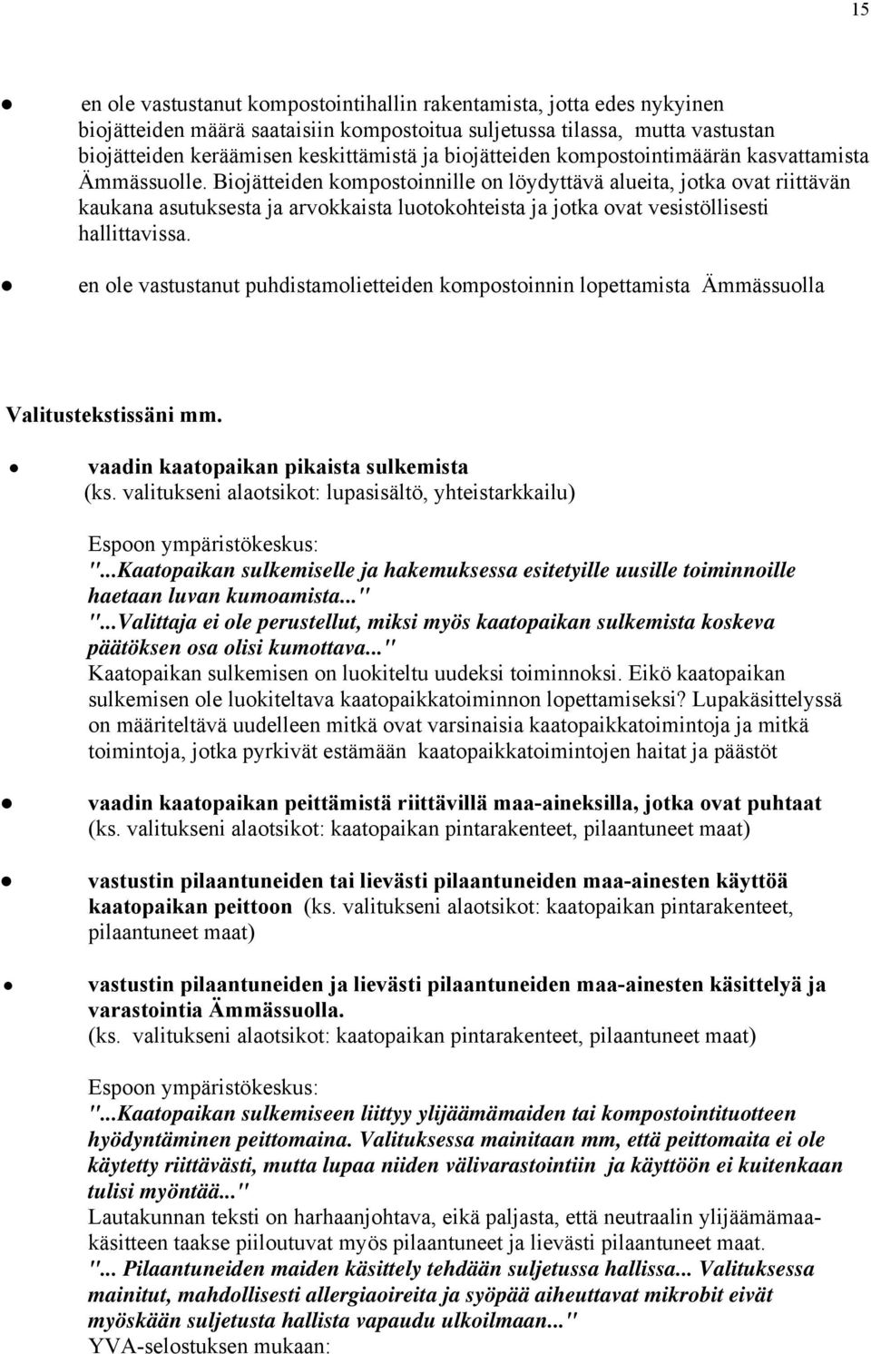Biojätteiden kompostoinnille on löydyttävä alueita, jotka ovat riittävän kaukana asutuksesta ja arvokkaista luotokohteista ja jotka ovat vesistöllisesti hallittavissa.
