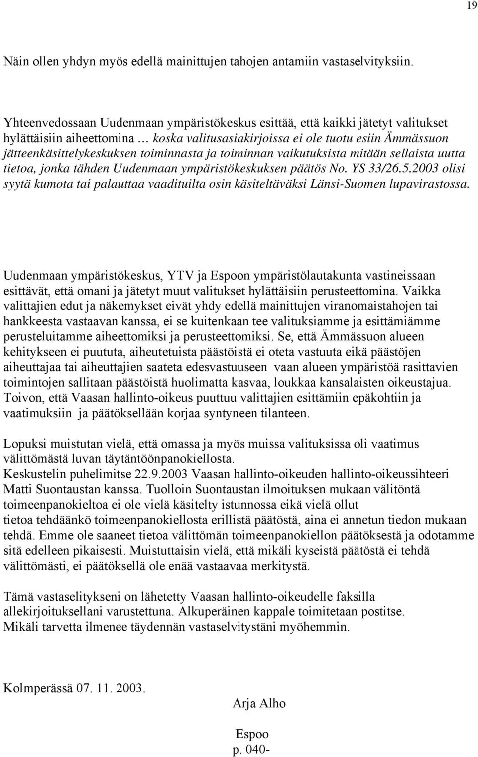 toiminnasta ja toiminnan vaikutuksista mitään sellaista uutta tietoa, jonka tähden Uudenmaan ympäristökeskuksen päätös No. YS 33/26.5.