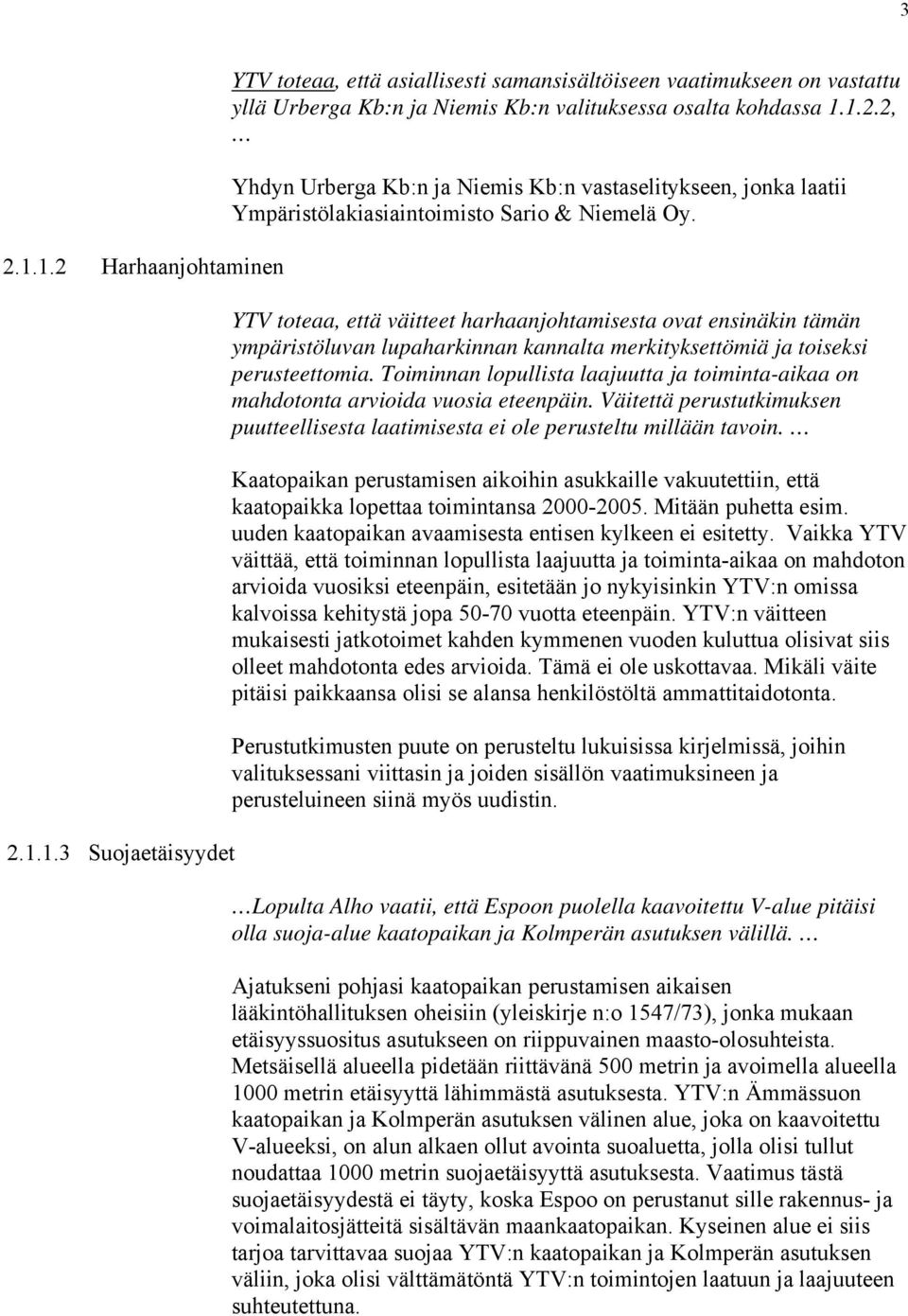 Toiminnan lopullista laajuutta ja toiminta-aikaa on mahdotonta arvioida vuosia eteenpäin. Väitettä perustutkimuksen puutteellisesta laatimisesta ei ole perusteltu millään tavoin.
