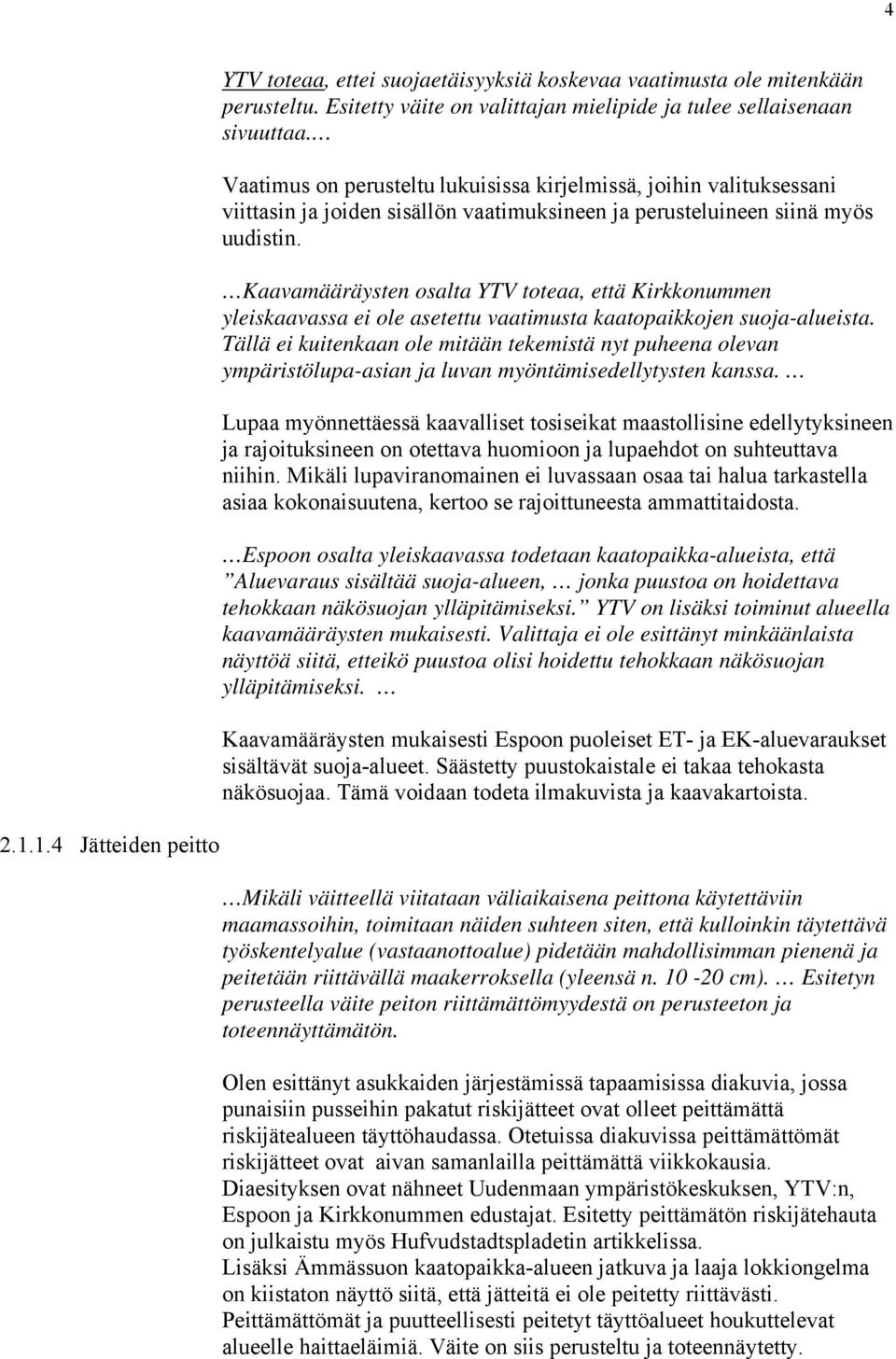 Kaavamääräysten osalta YTV toteaa, että Kirkkonummen yleiskaavassa ei ole asetettu vaatimusta kaatopaikkojen suoja-alueista.