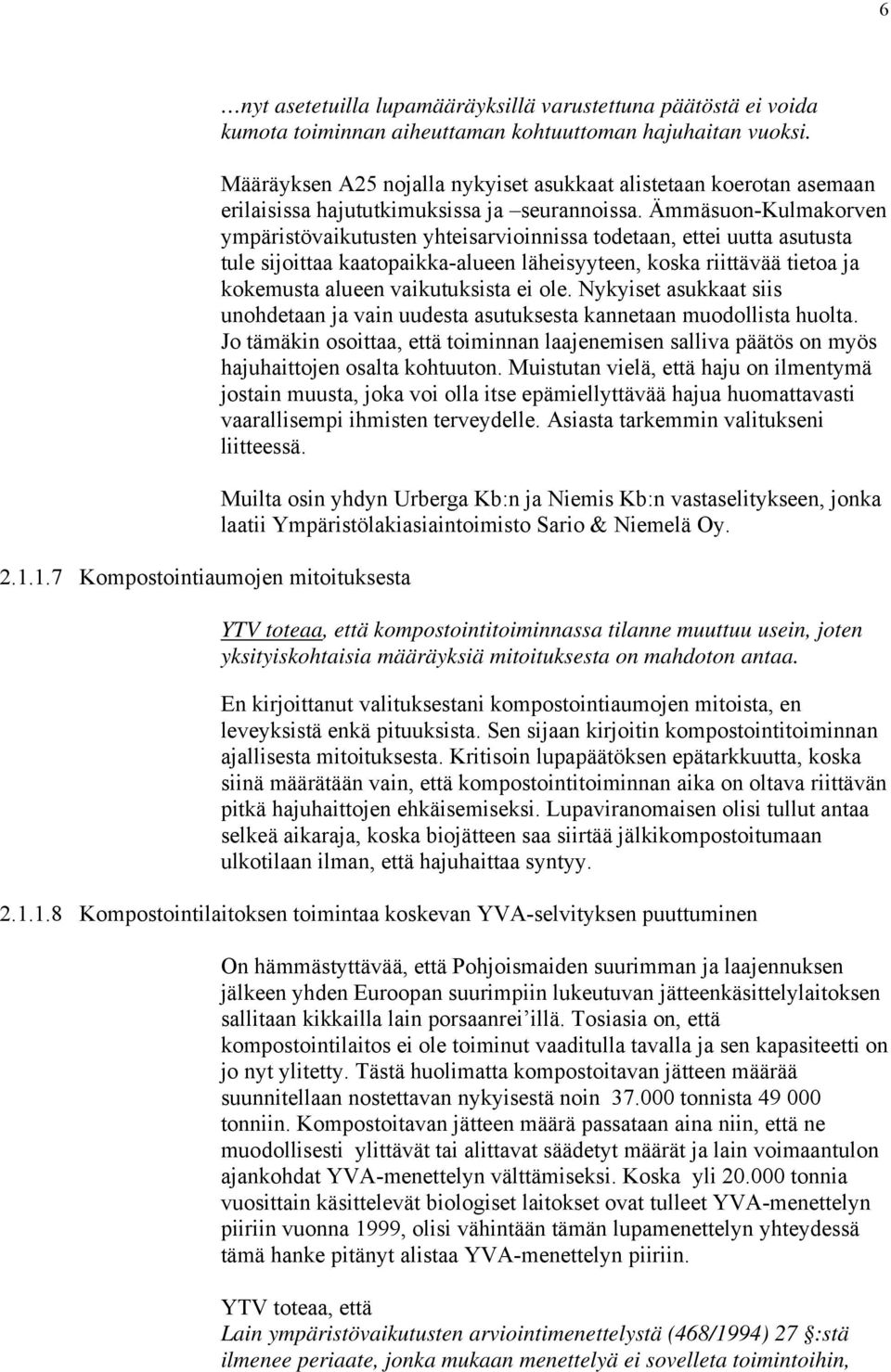 Ämmäsuon-Kulmakorven ympäristövaikutusten yhteisarvioinnissa todetaan, ettei uutta asutusta tule sijoittaa kaatopaikka-alueen läheisyyteen, koska riittävää tietoa ja kokemusta alueen vaikutuksista ei