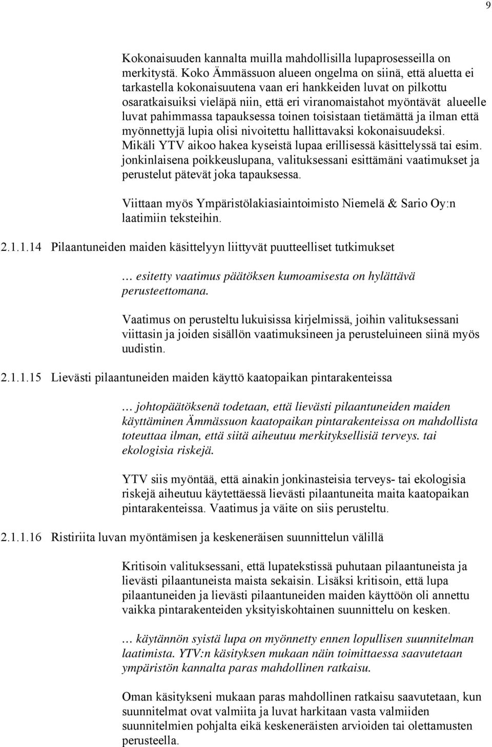 luvat pahimmassa tapauksessa toinen toisistaan tietämättä ja ilman että myönnettyjä lupia olisi nivoitettu hallittavaksi kokonaisuudeksi.