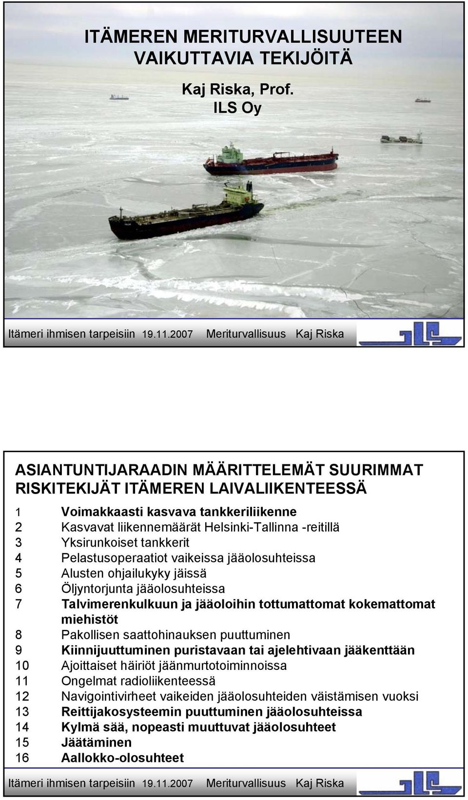 tankkerit 4 Pelastusoperaatiot vaikeissa jääolosuhteissa 5 Alusten ohjailukyky jäissä 6 Öljyntorjunta jääolosuhteissa 7 Talvimerenkulkuun ja jääoloihin tottumattomat kokemattomat miehistöt 8