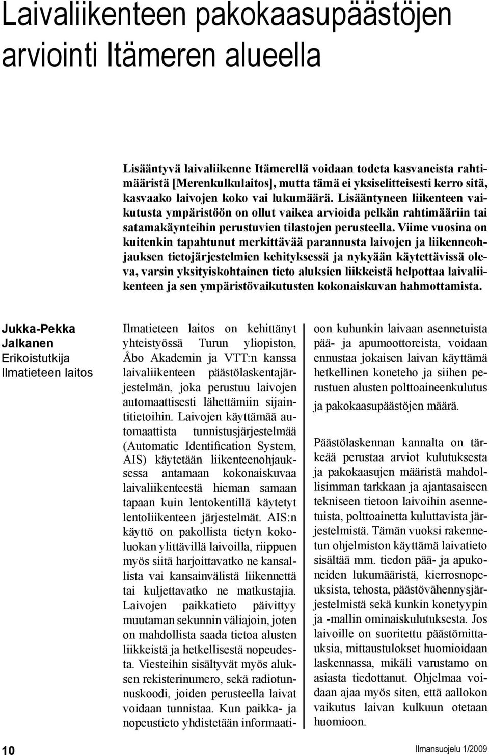 Viime vuosina on kuitenkin tapahtunut merkittävää parannusta laivojen ja liikenneohjauksen tietojärjestelmien kehityksessä ja nykyään käytettävissä oleva, varsin yksityiskohtainen tieto aluksien