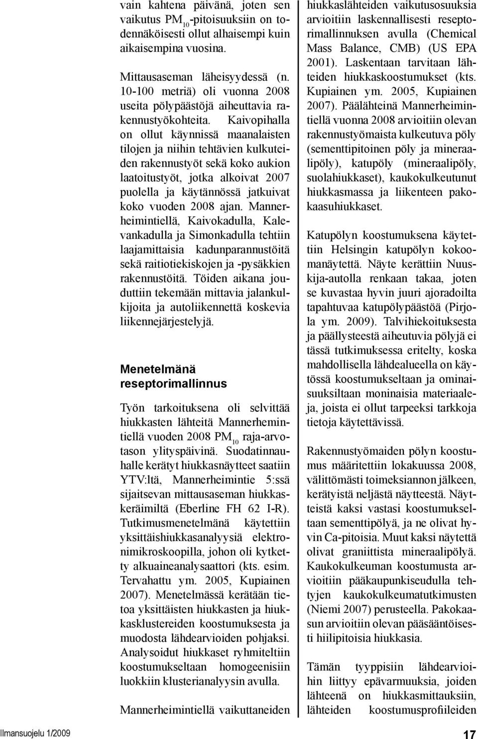Kaivopihalla on ollut käynnissä maanalaisten tilojen ja niihin tehtävien kulkuteiden rakennustyöt sekä koko aukion laatoitustyöt, jotka alkoivat 2007 puolella ja käytännössä jatkuivat koko vuoden