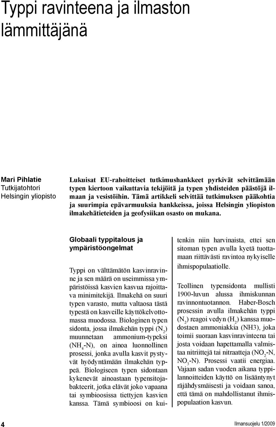 Tämä artikkeli selvittää tutkimuksen pääkohtia ja suurimpia epävarmuuksia hankkeissa, joissa Helsingin yliopiston ilmakehätieteiden ja geofysiikan osasto on mukana.