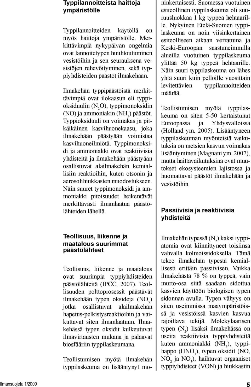 Ilmakehän typpipäästöistä merkittävimpiä ovat ilokaasun eli typpioksiduulin (N 2 O), typpimonoksidin (NO) ja ammoniakin (NH 3 ) päästöt.