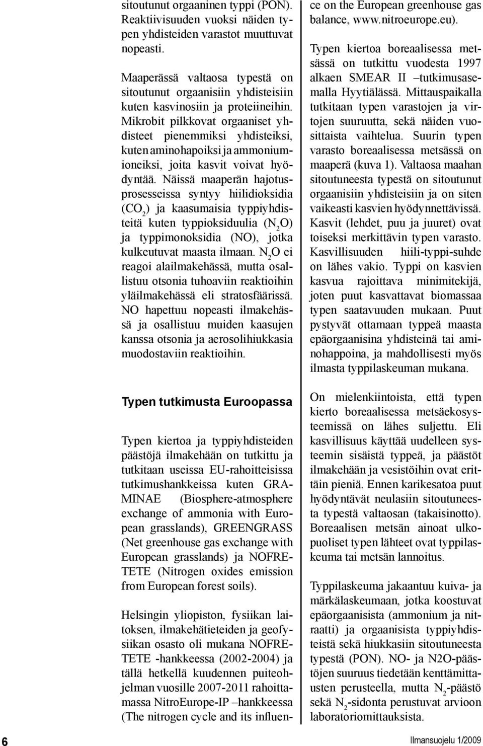 Mikrobit pilkkovat orgaaniset yhdisteet pienemmiksi yhdisteiksi, kuten aminohapoiksi ja ammoniumioneiksi, joita kasvit voivat hyödyntää.