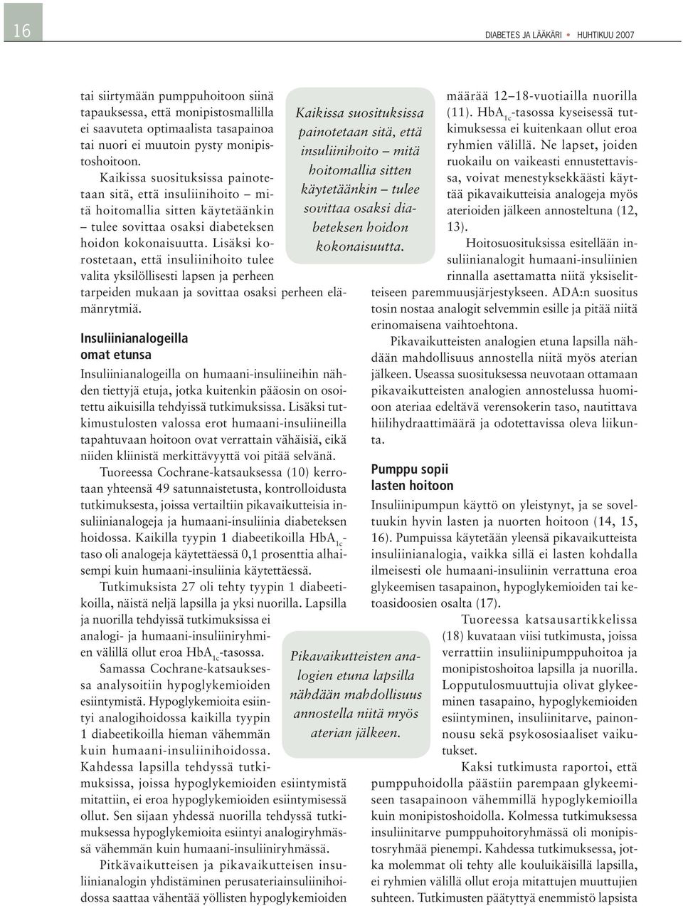 Lisäksi korostetaan, että insuliinihoito tulee valita yksilöllisesti lapsen ja perheen tarpeiden mukaan ja sovittaa osaksi perheen elämänrytmiä.
