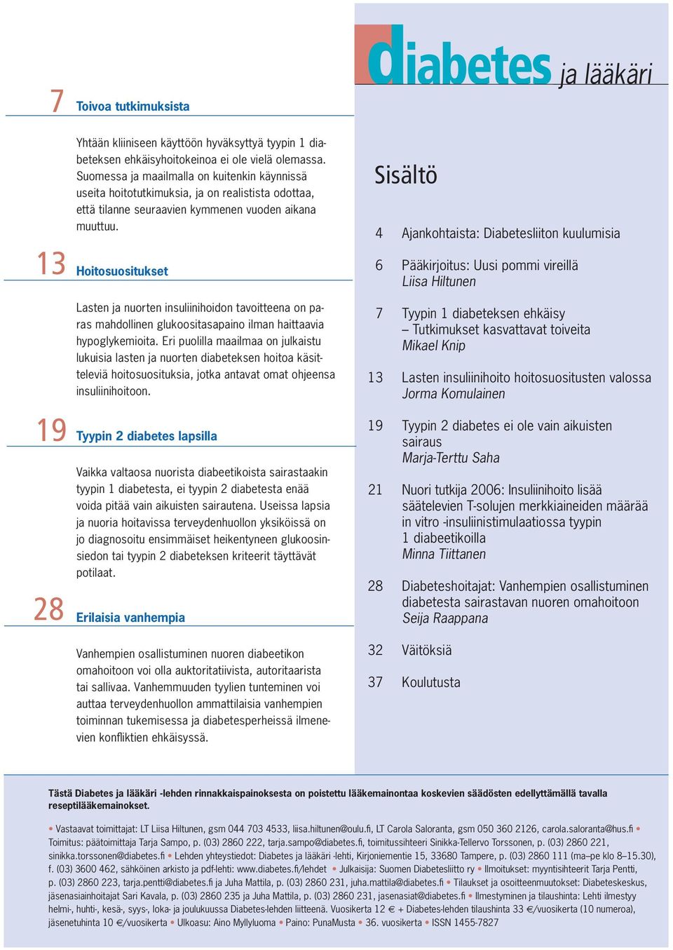 Hoitosuositukset Lasten ja nuorten insuliinihoidon tavoitteena on paras mahdollinen glukoositasapaino ilman haittaavia hypoglykemioita.