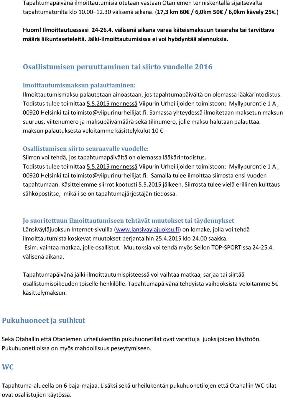 Osallistumisen peruuttaminen tai siirto vuodelle 2016 lmoittautumismaksun palauttaminen: Ilmoittautumismaksu palautetaan ainoastaan, jos tapahtumapäivältä on olemassa lääkärintodistus.