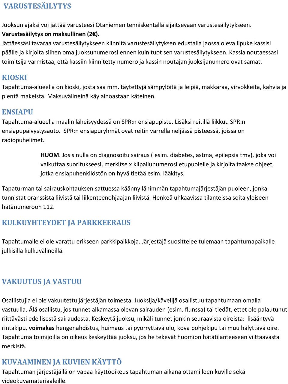 Kassia noutaessasi toimitsija varmistaa, että kassiin kiinnitetty numero ja kassin noutajan juoksijanumero ovat samat. KIOSKI Tapahtuma-alueella on kioski, josta saa mm.