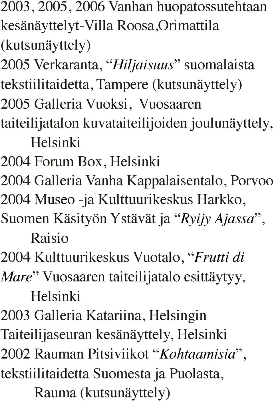 Museo -ja Kulttuurikeskus Harkko, Suomen Käsityön Ystävät ja Ryijy Ajassa, Raisio 2004 Kulttuurikeskus Vuotalo, Frutti di Mare Vuosaaren taiteilijatalo esittäytyy,