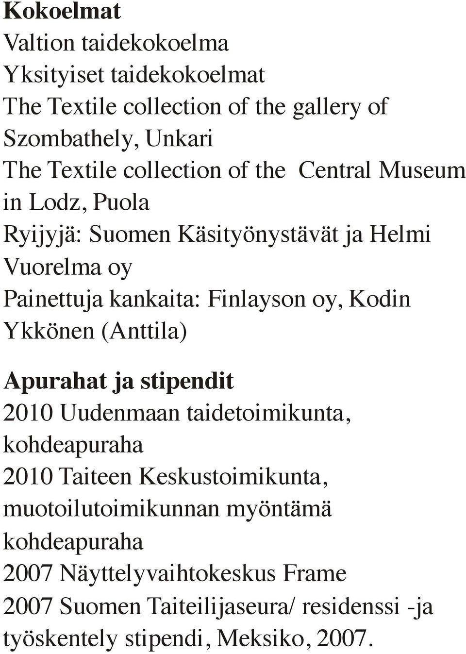 Kodin Ykkönen (Anttila) Apurahat ja stipendit 2010 Uudenmaan taidetoimikunta, kohdeapuraha 2010 Taiteen Keskustoimikunta,