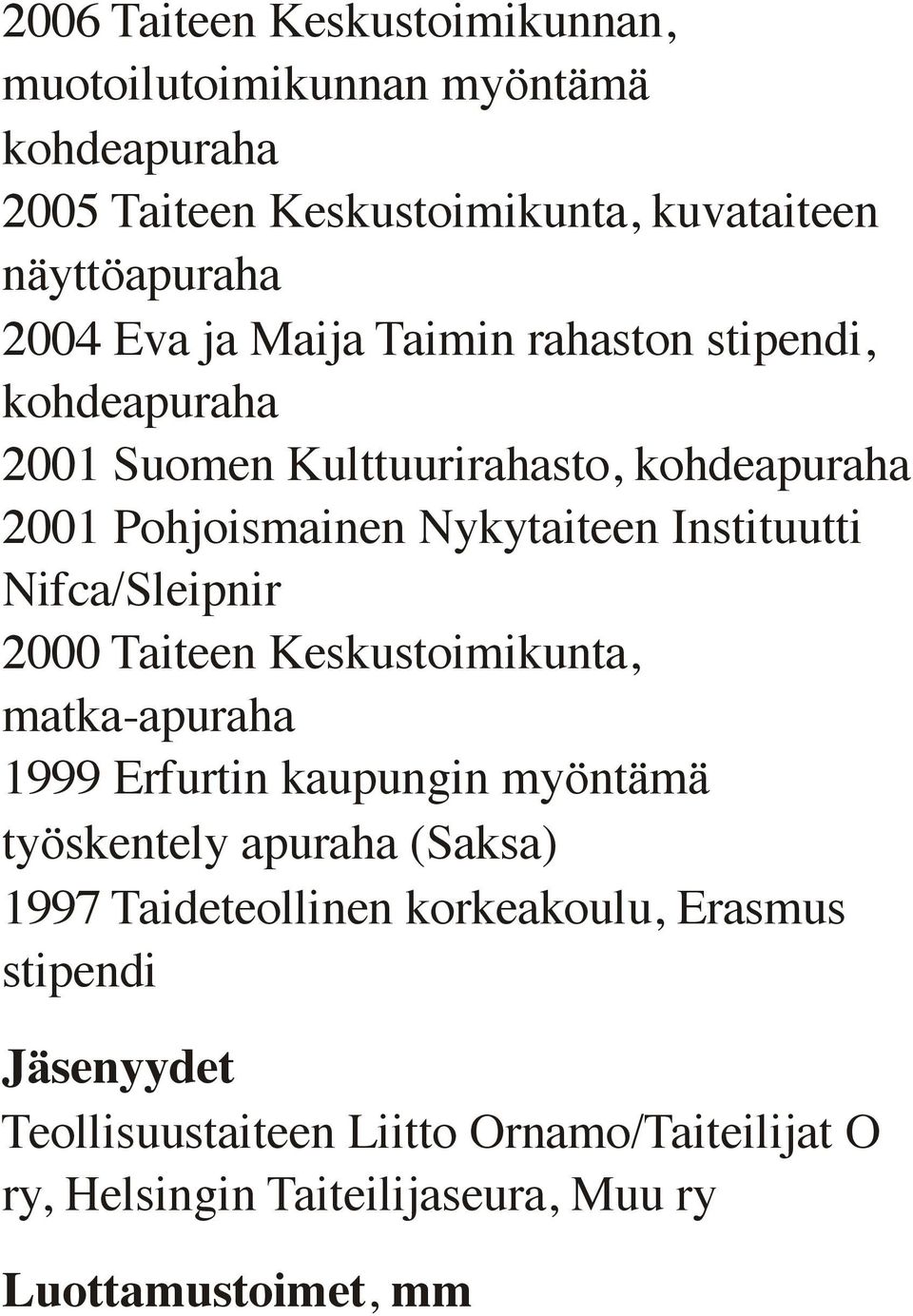 Nifca/Sleipnir 2000 Taiteen Keskustoimikunta, matka-apuraha 1999 Erfurtin kaupungin myöntämä työskentely apuraha (Saksa) 1997