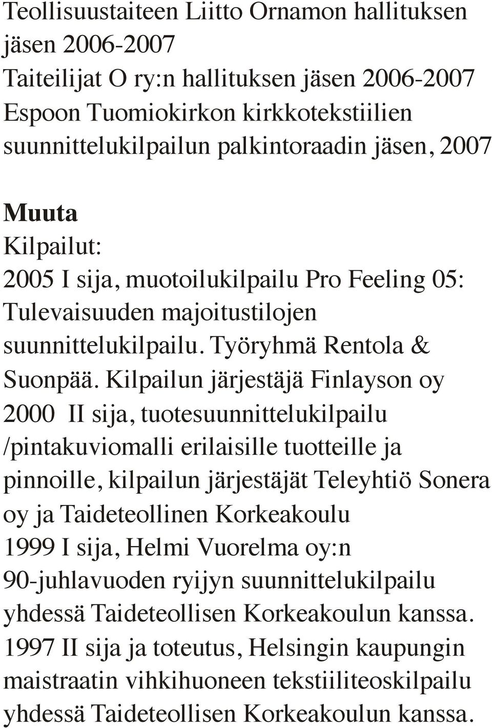 Kilpailun järjestäjä Finlayson oy 2000 II sija, tuotesuunnittelukilpailu /pintakuviomalli erilaisille tuotteille ja pinnoille, kilpailun järjestäjät Teleyhtiö Sonera oy ja Taideteollinen