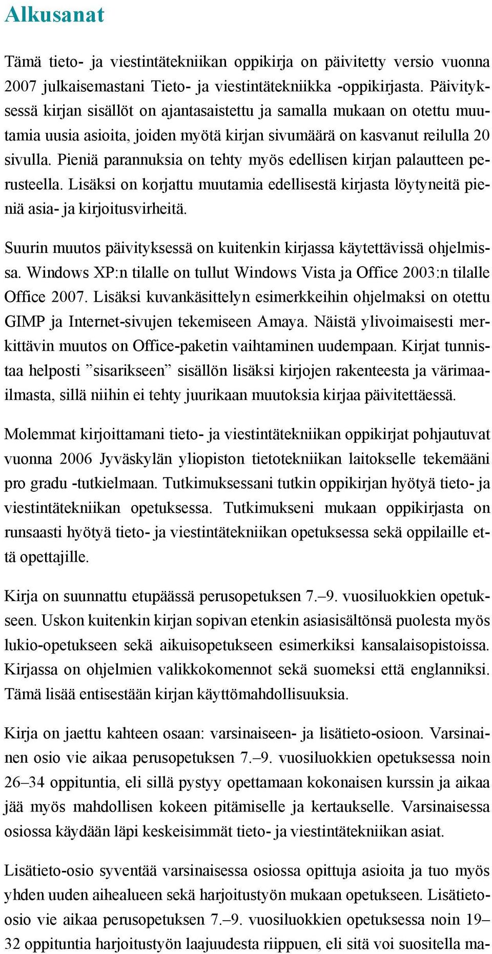 Pieniä parannuksia on tehty myös edellisen kirjan palautteen perusteella. Lisäksi on korjattu muutamia edellisestä kirjasta löytyneitä pieniä asia- ja kirjoitusvirheitä.