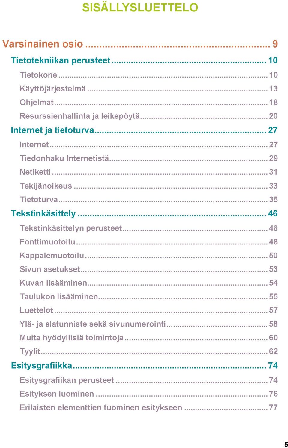 .. 46 Tekstinkäsittelyn perusteet... 46 Fonttimuotoilu... 48 Kappalemuotoilu... 50 Sivun asetukset... 53 Kuvan lisääminen... 54 Taulukon lisääminen... 55 Luettelot.