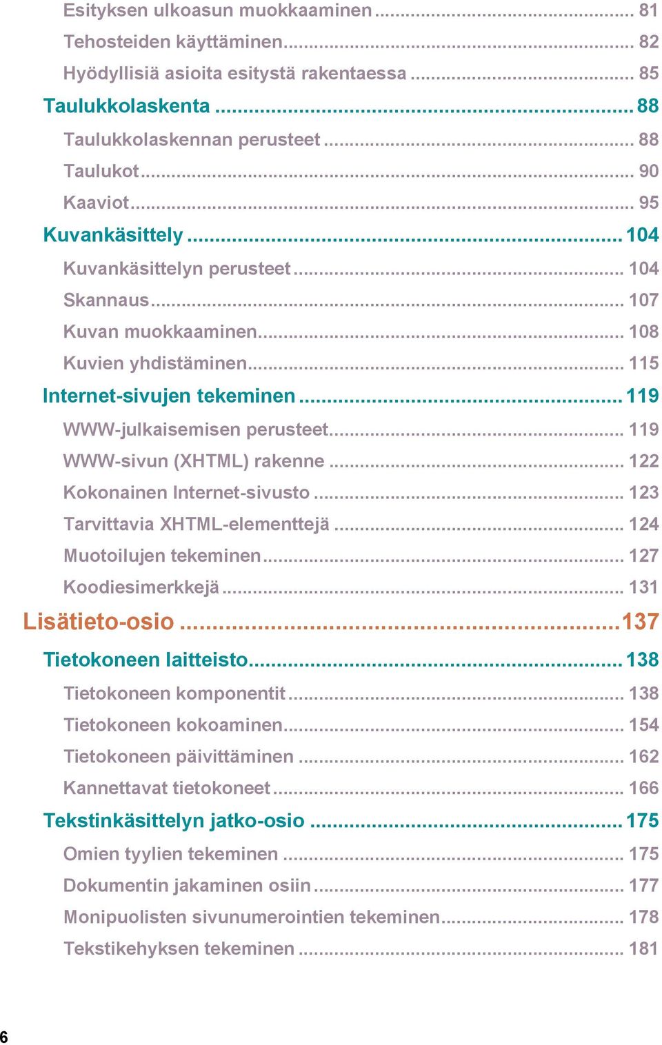 .. 119 WWW-sivun (XHTML) rakenne... 122 Kokonainen Internet-sivusto... 123 Tarvittavia XHTML-elementtejä... 124 Muotoilujen tekeminen... 127 Koodiesimerkkejä... 131 Lisätieto-osio.