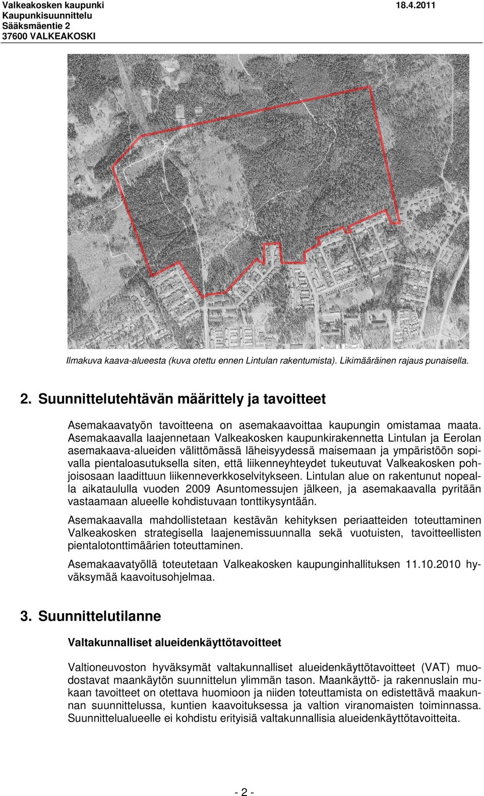Asemakaavalla laajennetaan Valkeakosken kaupunkirakennetta Lintulan ja Eerolan asemakaava-alueiden välittömässä läheisyydessä maisemaan ja ympäristöön sopivalla pientaloasutuksella siten, että