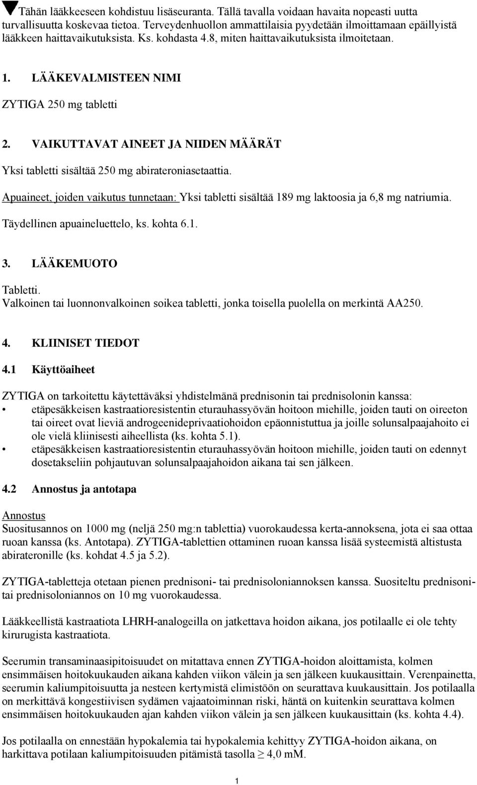 LÄÄKEVALMISTEEN NIMI ZYTIGA 250 mg tabletti 2. VAIKUTTAVAT AINEET JA NIIDEN MÄÄRÄT Yksi tabletti sisältää 250 mg abirateroniasetaattia.