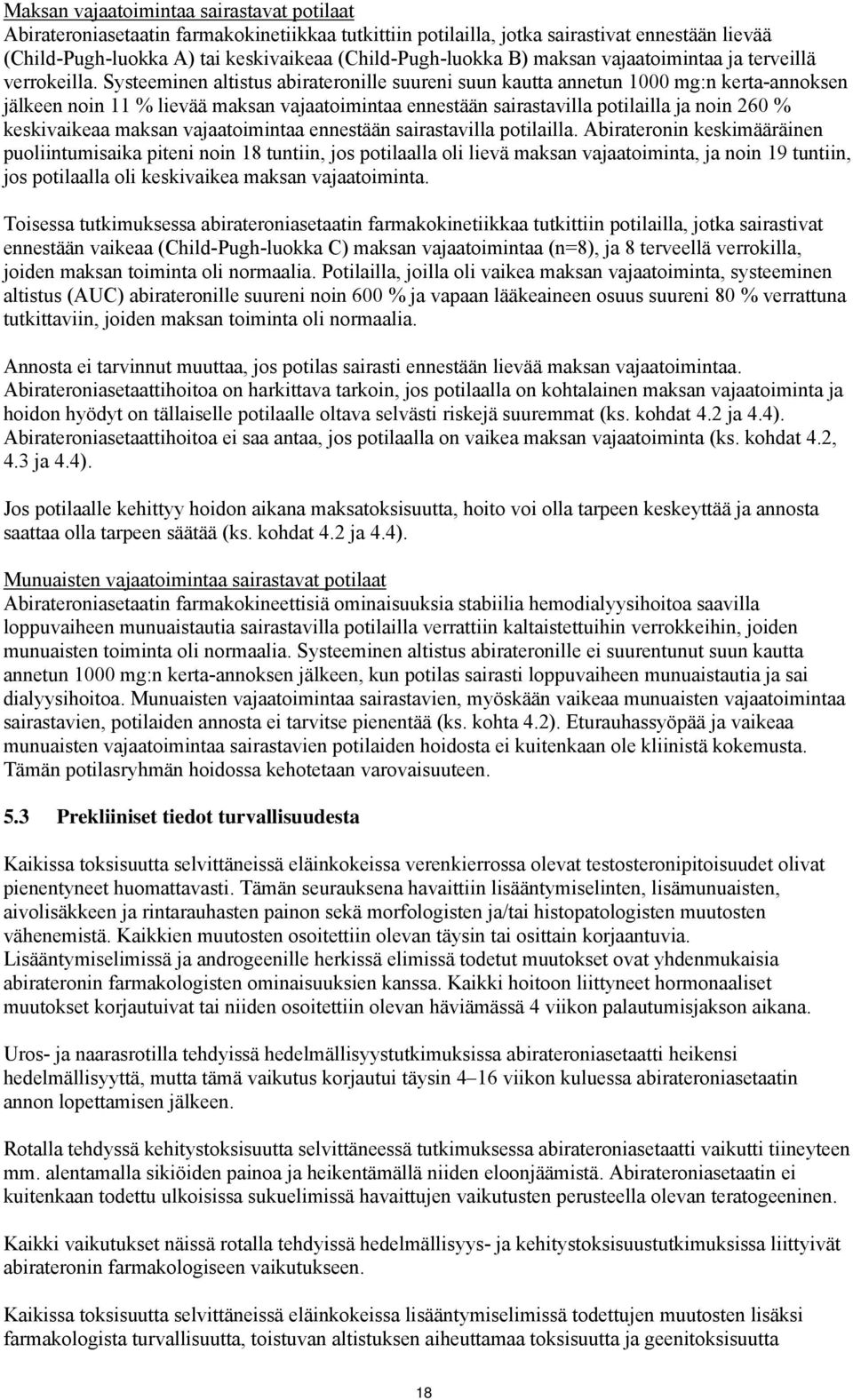 Systeeminen altistus abirateronille suureni suun kautta annetun 1000 mg:n kerta-annoksen jälkeen noin 11 % lievää maksan vajaatoimintaa ennestään sairastavilla potilailla ja noin 260 % keskivaikeaa