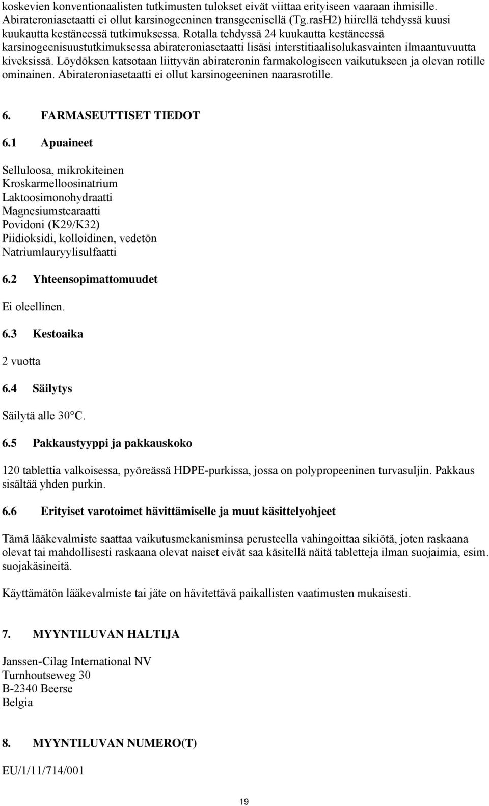 Rotalla tehdyssä 24 kuukautta kestäneessä karsinogeenisuustutkimuksessa abirateroniasetaatti lisäsi interstitiaalisolukasvainten ilmaantuvuutta kiveksissä.