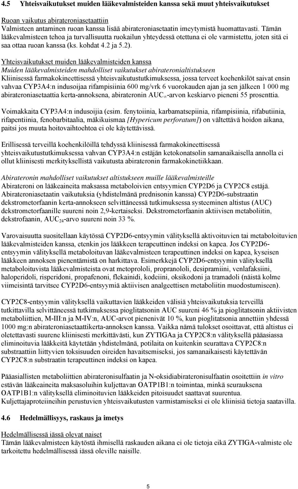 Yhteisvaikutukset muiden lääkevalmisteiden kanssa Muiden lääkevalmisteiden mahdolliset vaikutukset abirateronialtistukseen Kliinisessä farmakokineettisessä yhteisvaikutustutkimuksessa, jossa terveet