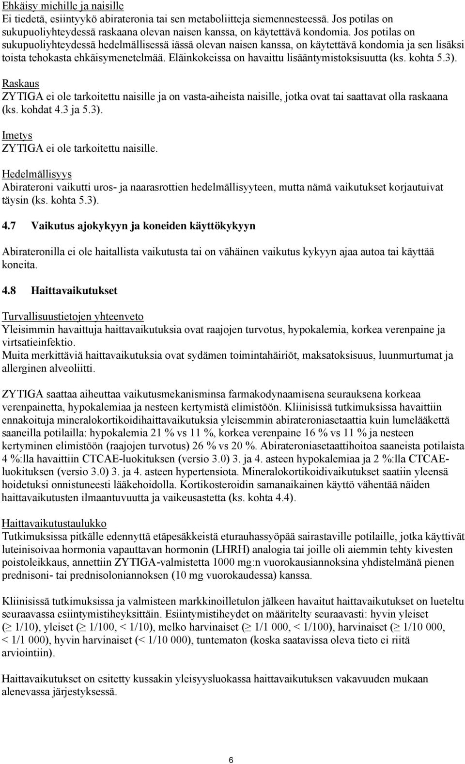 Eläinkokeissa on havaittu lisääntymistoksisuutta (ks. kohta 5.3). Raskaus ZYTIGA ei ole tarkoitettu naisille ja on vasta-aiheista naisille, jotka ovat tai saattavat olla raskaana (ks. kohdat 4.3 ja 5.