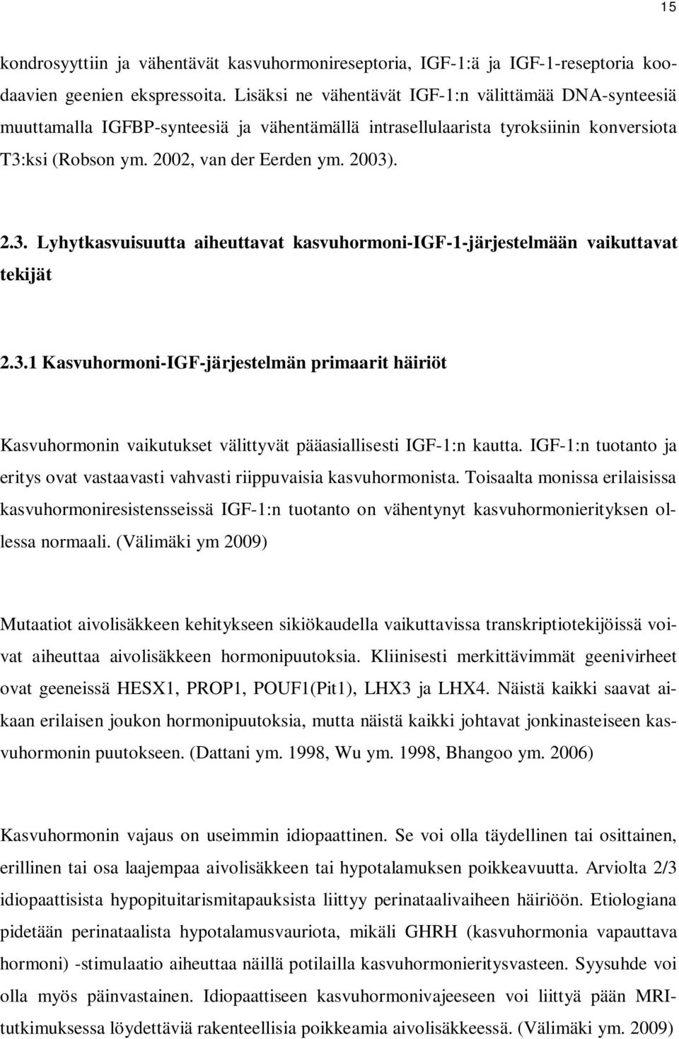 ksi (Robson ym. 2002, van der Eerden ym. 2003). 2.3. Lyhytkasvuisuutta aiheuttavat kasvuhormoni-igf-1-järjestelmään vaikuttavat tekijät 2.3.1 Kasvuhormoni-IGF-järjestelmän primaarit häiriöt Kasvuhormonin vaikutukset välittyvät pääasiallisesti IGF-1:n kautta.