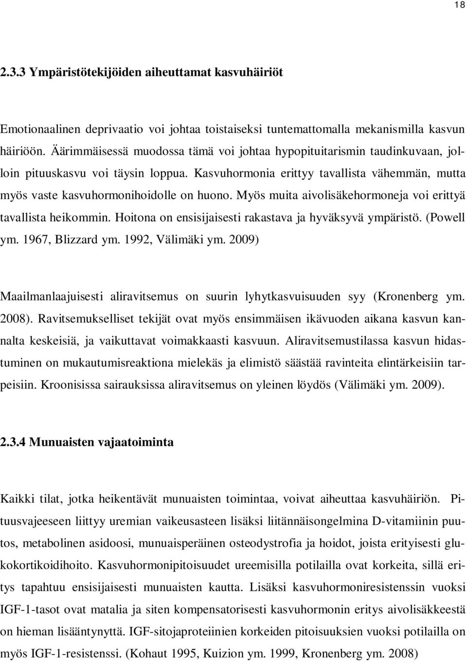 Myös muita aivolisäkehormoneja voi erittyä tavallista heikommin. Hoitona on ensisijaisesti rakastava ja hyväksyvä ympäristö. (Powell ym. 1967, Blizzard ym. 1992, Välimäki ym.