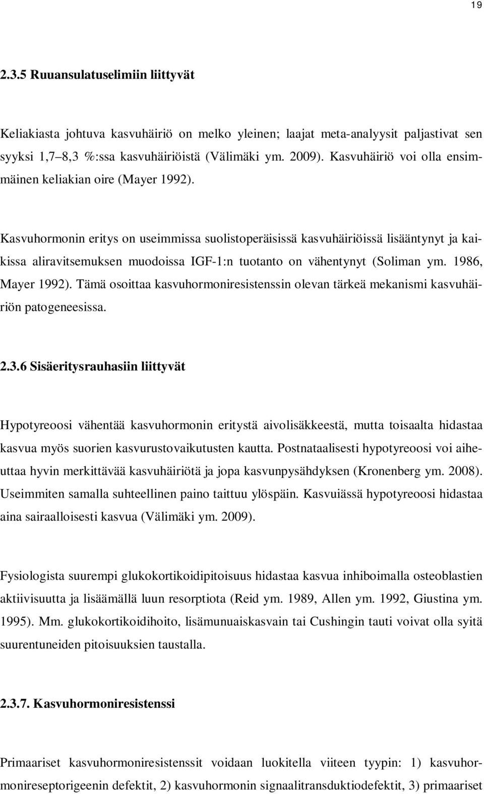Kasvuhormonin eritys on useimmissa suolistoperäisissä kasvuhäiriöissä lisääntynyt ja kaikissa aliravitsemuksen muodoissa IGF-1:n tuotanto on vähentynyt (Soliman ym. 1986, Mayer 1992).