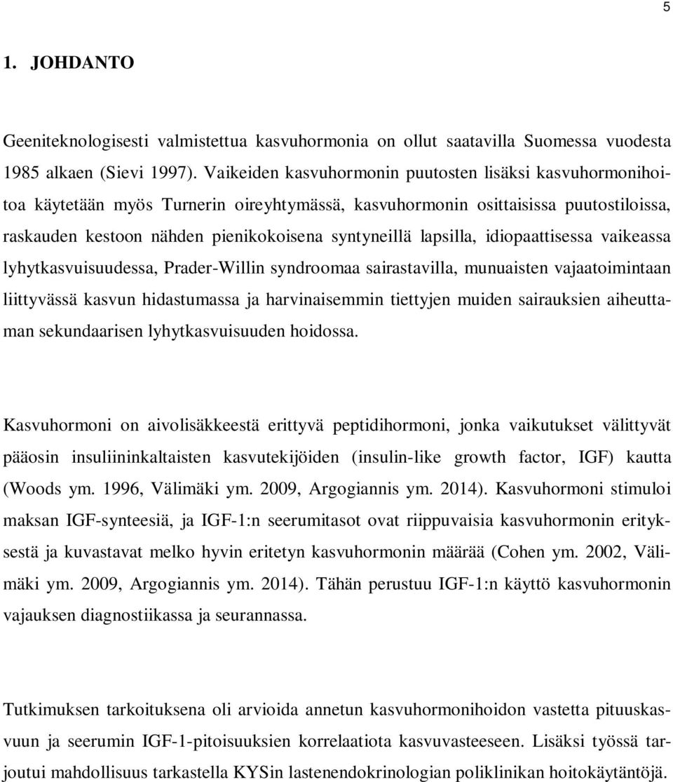lapsilla, idiopaattisessa vaikeassa lyhytkasvuisuudessa, Prader-Willin syndroomaa sairastavilla, munuaisten vajaatoimintaan liittyvässä kasvun hidastumassa ja harvinaisemmin tiettyjen muiden