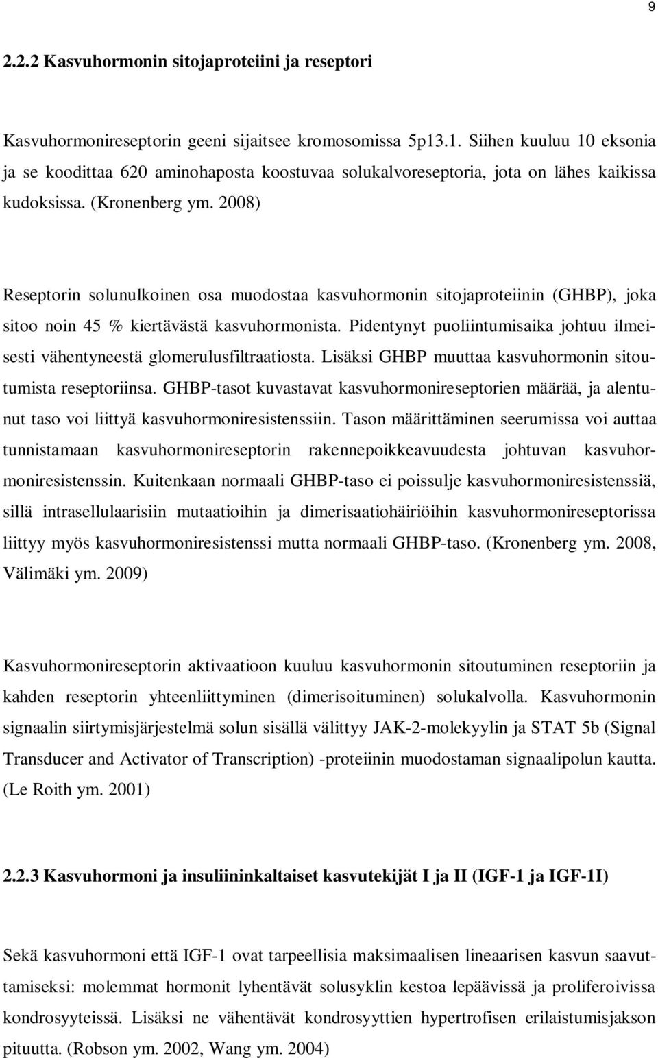 2008) Reseptorin solunulkoinen osa muodostaa kasvuhormonin sitojaproteiinin (GHBP), joka sitoo noin 45 % kiertävästä kasvuhormonista.