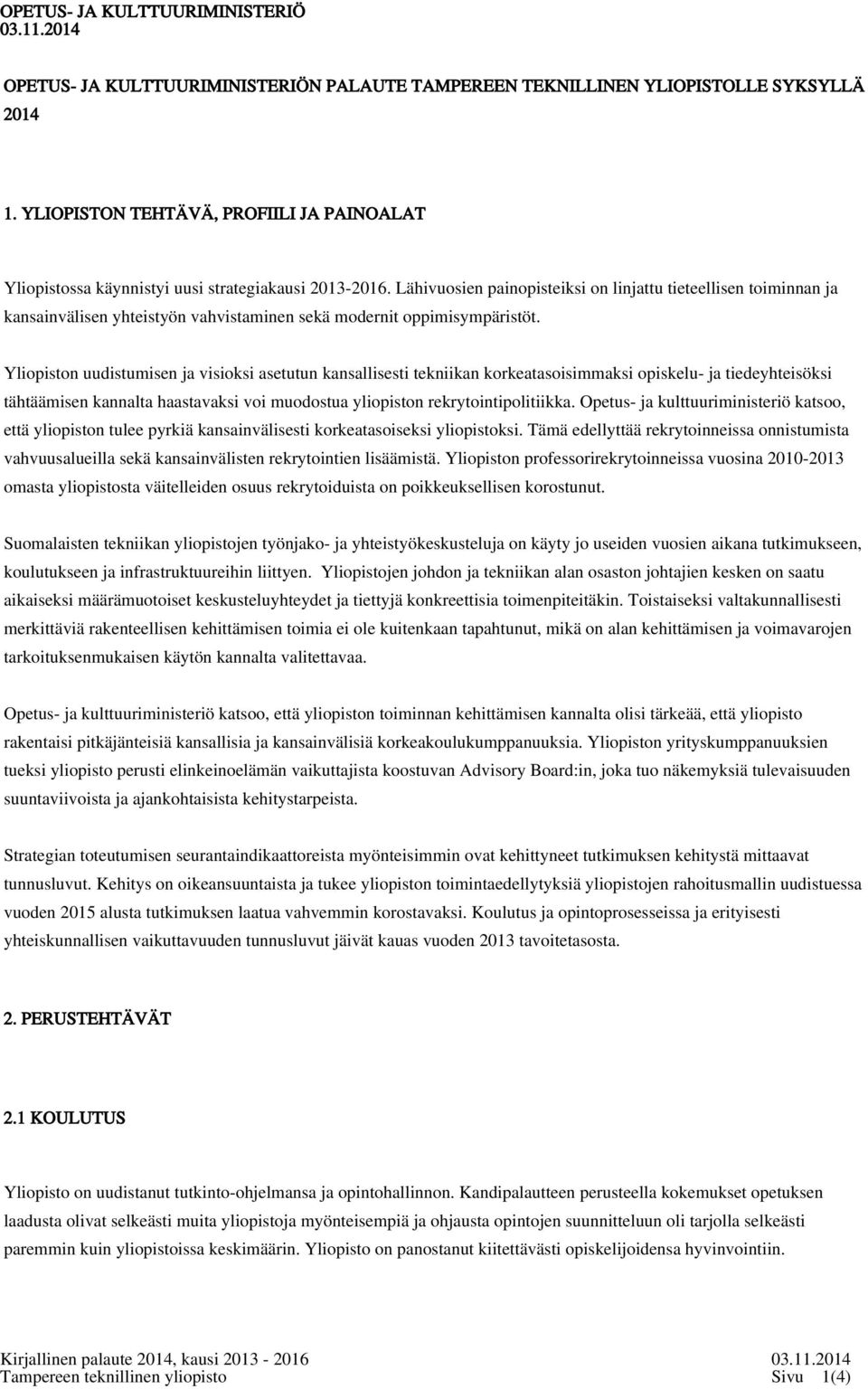 Yliopiston uudistumisen ja visioksi asetutun kansallisesti tekniikan korkeatasoisimmaksi opiskelu- ja tiedeyhteisöksi tähtäämisen kannalta haastavaksi voi muodostua yliopiston rekrytointipolitiikka.