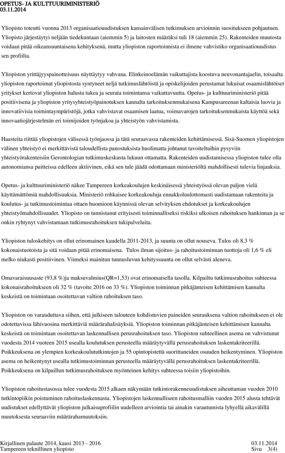 Rakenteiden muutosta voidaan pitää oikeansuuntaisena kehityksenä, mutta yliopiston raportoinnista ei ilmene vahvistiko organisaatiouudistus sen profiilia.