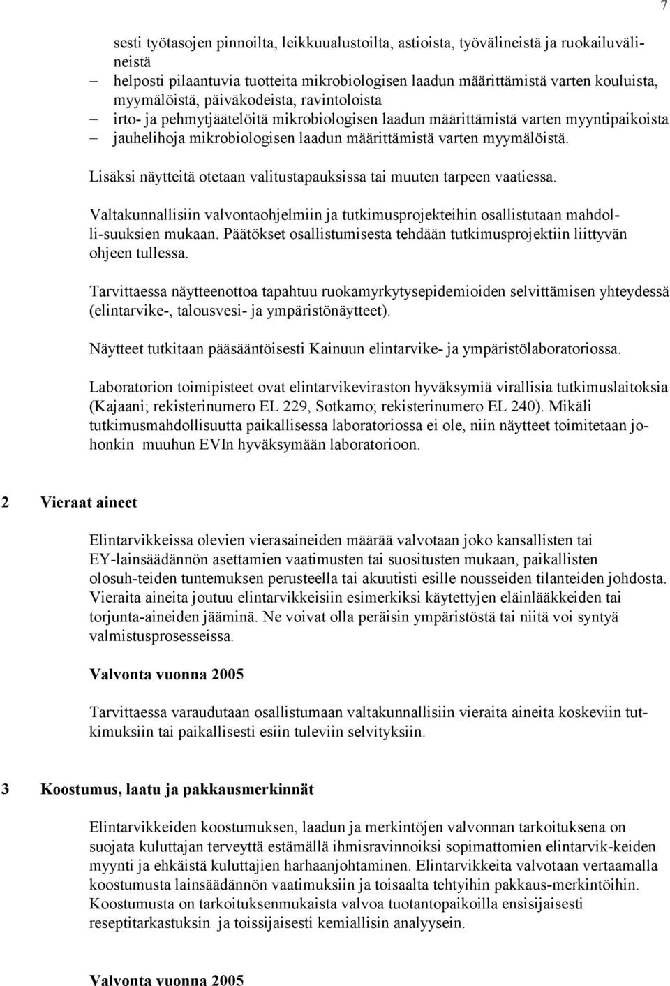 Lisäksi näytteitä otetaan valitustapauksissa tai muuten tarpeen vaatiessa. Valtakunnallisiin valvontaohjelmiin ja tutkimusprojekteihin osallistutaan mahdolli-suuksien mukaan.